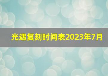 光遇复刻时间表2023年7月