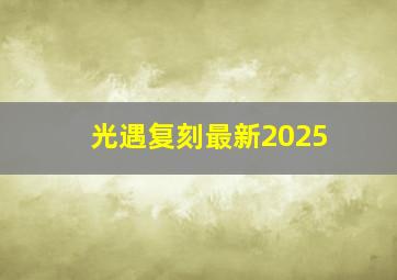 光遇复刻最新2025