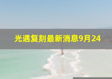 光遇复刻最新消息9月24