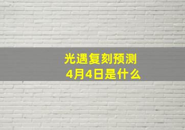 光遇复刻预测4月4日是什么