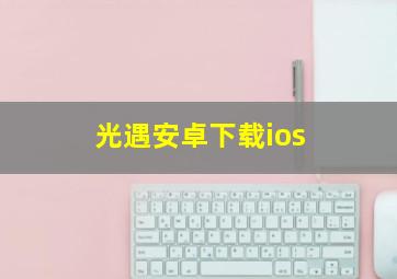 光遇安卓下载ios