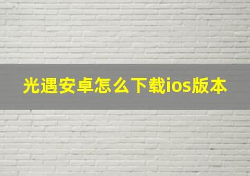 光遇安卓怎么下载ios版本