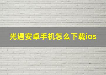 光遇安卓手机怎么下载ios