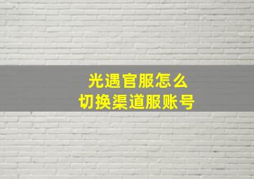 光遇官服怎么切换渠道服账号