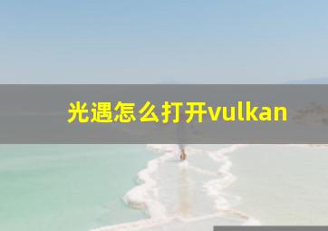 光遇怎么打开vulkan