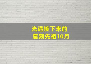 光遇接下来的复刻先祖10月