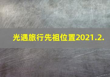 光遇旅行先祖位置2021.2.