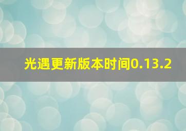 光遇更新版本时间0.13.2