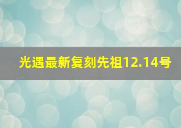 光遇最新复刻先祖12.14号