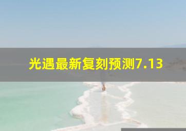 光遇最新复刻预测7.13