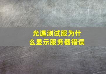 光遇测试服为什么显示服务器错误