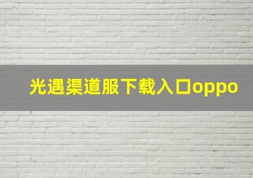 光遇渠道服下载入口oppo