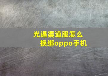 光遇渠道服怎么换绑oppo手机