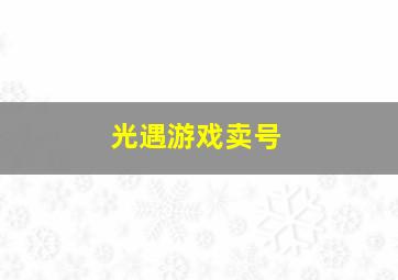 光遇游戏卖号