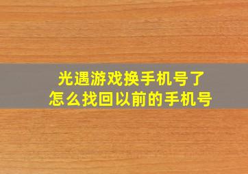 光遇游戏换手机号了怎么找回以前的手机号