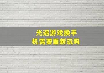 光遇游戏换手机需要重新玩吗