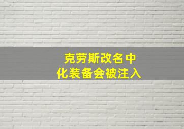 克劳斯改名中化装备会被注入