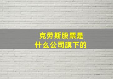 克劳斯股票是什么公司旗下的