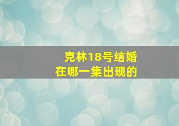 克林18号结婚在哪一集出现的