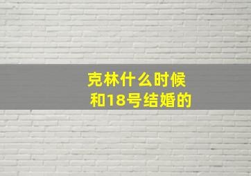 克林什么时候和18号结婚的