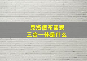 克洛德布雷蒙三合一体是什么