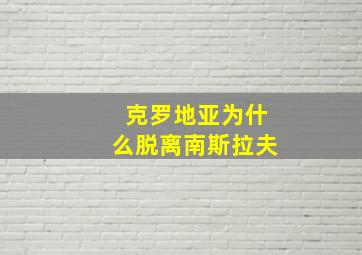 克罗地亚为什么脱离南斯拉夫