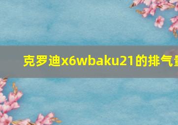 克罗迪x6wbaku21的排气量