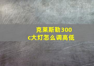 克莱斯勒300c大灯怎么调高低