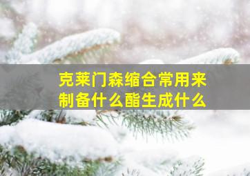 克莱门森缩合常用来制备什么酯生成什么