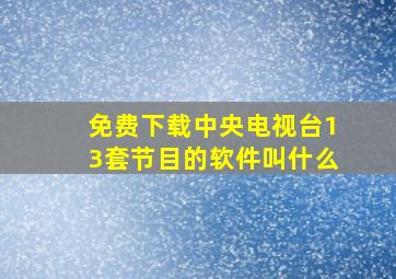 免费下载中央电视台13套节目的软件叫什么