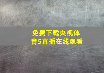 免费下载央视体育5直播在线观看