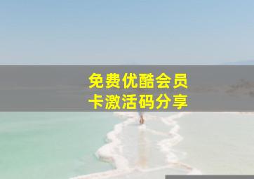 免费优酷会员卡激活码分享