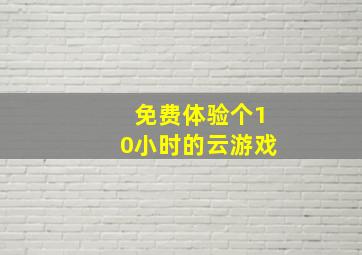 免费体验个10小时的云游戏