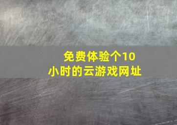 免费体验个10小时的云游戏网址