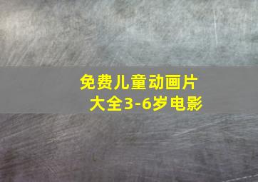 免费儿童动画片大全3-6岁电影