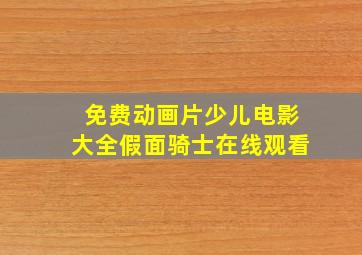 免费动画片少儿电影大全假面骑士在线观看