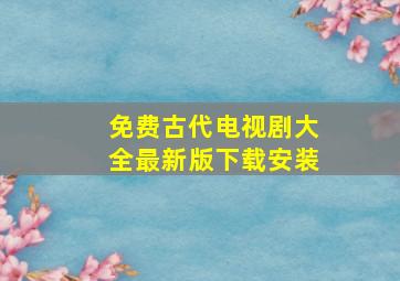 免费古代电视剧大全最新版下载安装