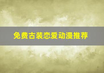 免费古装恋爱动漫推荐