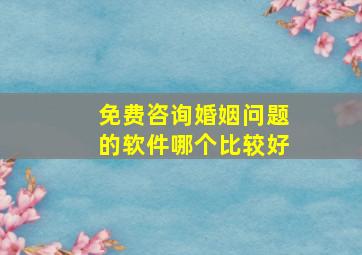 免费咨询婚姻问题的软件哪个比较好