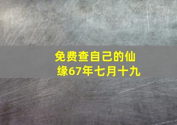 免费查自己的仙缘67年七月十九