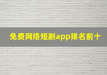 免费网络短剧app排名前十