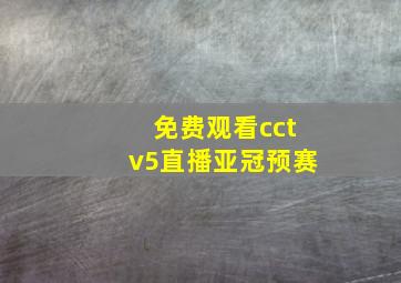 免费观看cctv5直播亚冠预赛