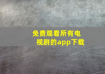 免费观看所有电视剧的app下载