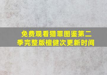 免费观看猎罪图鉴第二季完整版檀健次更新时间