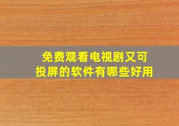 免费观看电视剧又可投屏的软件有哪些好用