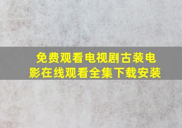 免费观看电视剧古装电影在线观看全集下载安装