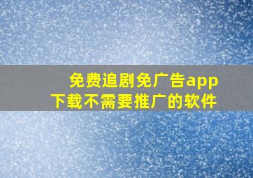 免费追剧免广告app下载不需要推广的软件