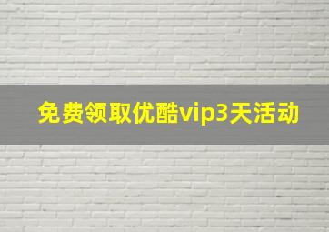 免费领取优酷vip3天活动