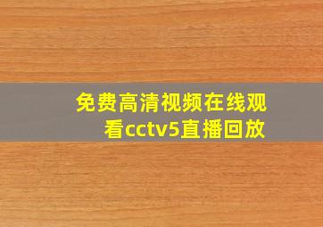 免费高清视频在线观看cctv5直播回放