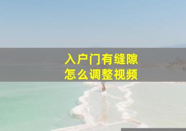 入户门有缝隙怎么调整视频